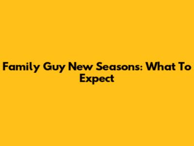 Family Guy New Seasons: What To Expect