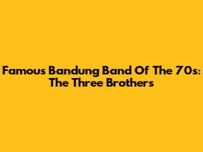 Famous Bandung Band Of The 70s: The Three Brothers