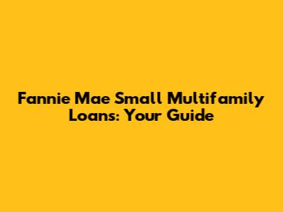 Fannie Mae Small Multifamily Loans: Your Guide