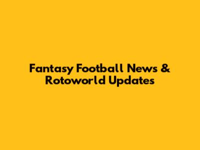 Fantasy Football News & Rotoworld Updates