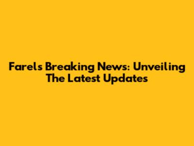 Farel's Breaking News: Unveiling The Latest Updates