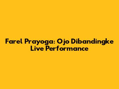 Farel Prayoga: Ojo Dibandingke Live Performance