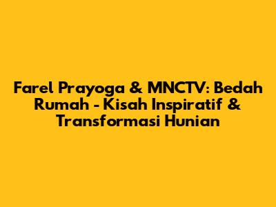 Farel Prayoga & MNCTV: Bedah Rumah - Kisah Inspiratif & Transformasi Hunian