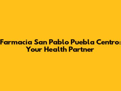 Farmacia San Pablo Puebla Centro: Your Health Partner