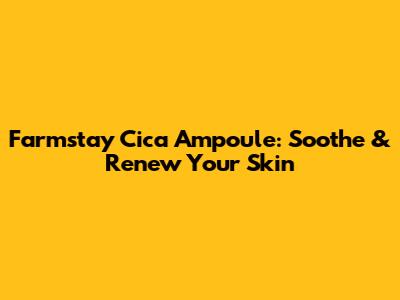 Farmstay Cica Ampoule: Soothe & Renew Your Skin