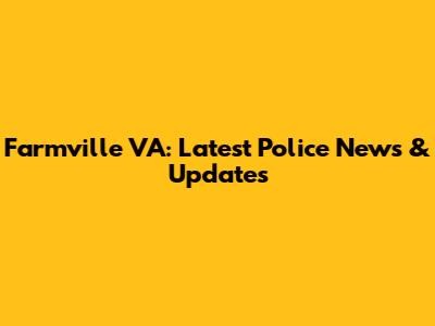 Farmville VA: Latest Police News & Updates