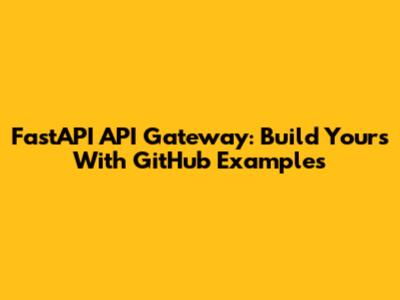 FastAPI API Gateway: Build Yours With GitHub Examples
