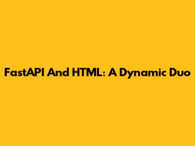 FastAPI And HTML: A Dynamic Duo