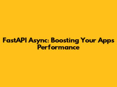 FastAPI Async: Boosting Your App's Performance