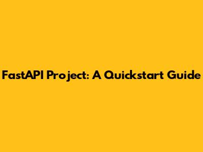FastAPI Project: A Quickstart Guide