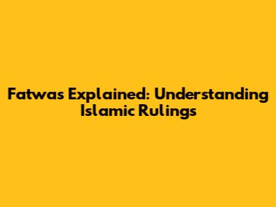 Fatwas Explained: Understanding Islamic Rulings