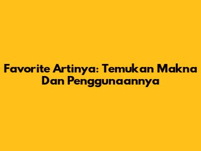 Favorite Artinya: Temukan Makna Dan Penggunaannya