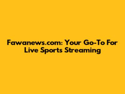 Fawanews.com: Your Go-To For Live Sports Streaming