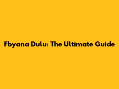 Fbyana Dulu: The Ultimate Guide