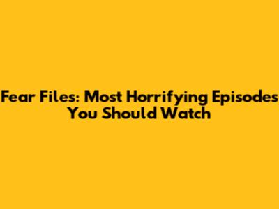 Fear Files: Most Horrifying Episodes You Should Watch
