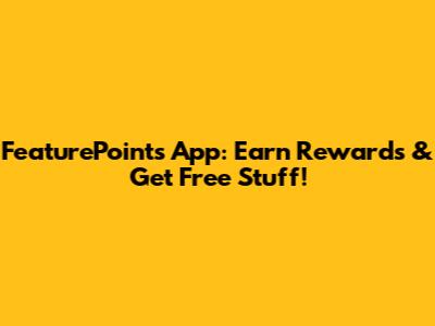 FeaturePoints App: Earn Rewards & Get Free Stuff!