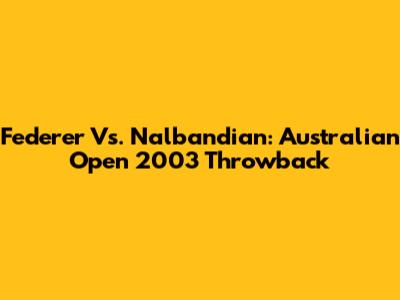 Federer Vs. Nalbandian: Australian Open 2003 Throwback