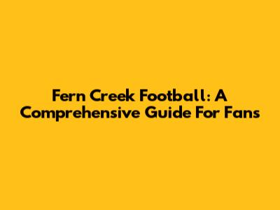 Fern Creek Football: A Comprehensive Guide For Fans