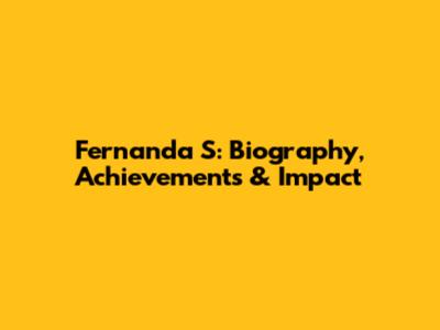 Fernanda S: Biography, Achievements & Impact