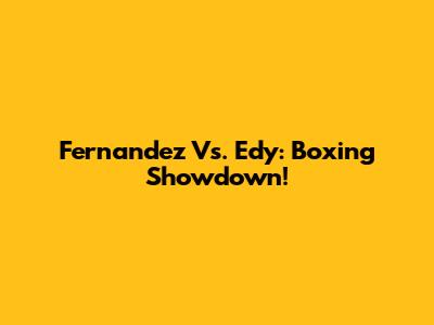 Fernandez Vs. Edy: Boxing Showdown!