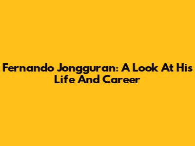 Fernando Jongguran: A Look At His Life And Career