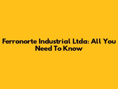 Ferronorte Industrial Ltda: All You Need To Know