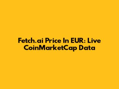 Fetch.ai Price In EUR: Live CoinMarketCap Data