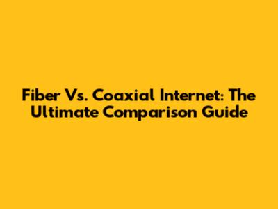 Fiber Vs. Coaxial Internet: The Ultimate Comparison Guide