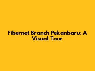 Fibernet Branch Pekanbaru: A Visual Tour