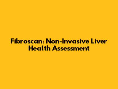 Fibroscan: Non-Invasive Liver Health Assessment