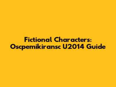 Fictional Characters: Oscpemikiransc U2014 Guide
