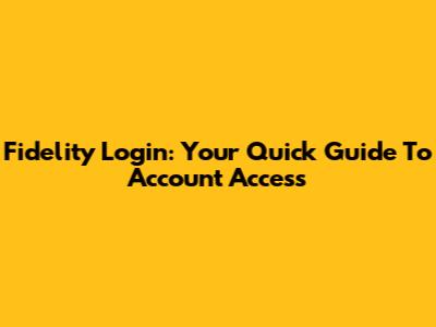 Fidelity Login: Your Quick Guide To Account Access