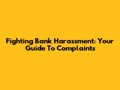 Fighting Bank Harassment: Your Guide To Complaints