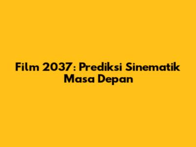 Film 2037: Prediksi Sinematik Masa Depan