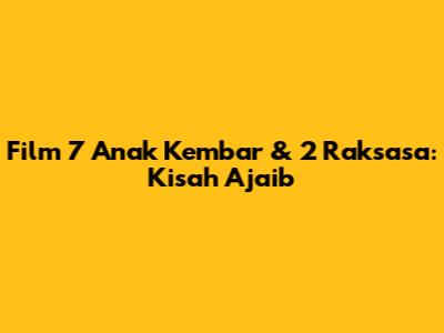 Film 7 Anak Kembar & 2 Raksasa: Kisah Ajaib