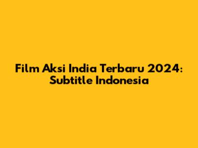 Film Aksi India Terbaru 2024: Subtitle Indonesia