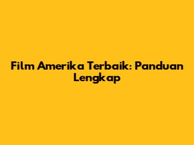 Film Amerika Terbaik: Panduan Lengkap