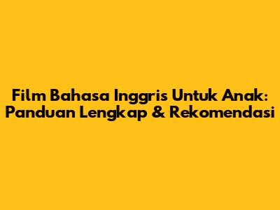 Film Bahasa Inggris Untuk Anak: Panduan Lengkap & Rekomendasi