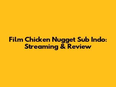 Film Chicken Nugget Sub Indo: Streaming & Review
