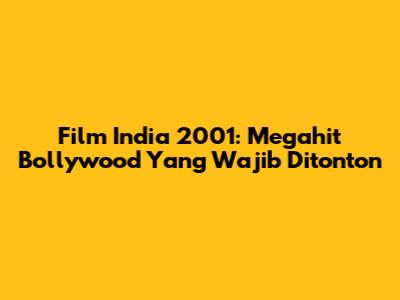Film India 2001: Megahit Bollywood Yang Wajib Ditonton
