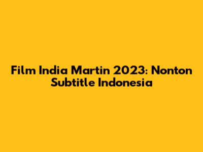 Film India Martin 2023: Nonton Subtitle Indonesia