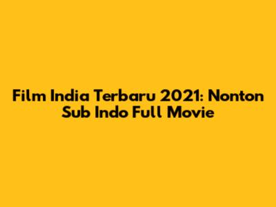 Film India Terbaru 2021: Nonton Sub Indo Full Movie