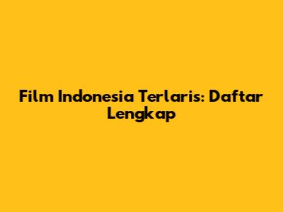 Film Indonesia Terlaris: Daftar Lengkap