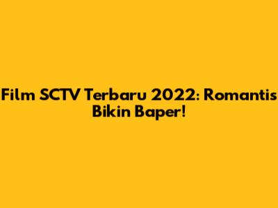 Film SCTV Terbaru 2022: Romantis Bikin Baper!