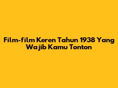 Film-film Keren Tahun 1938 Yang Wajib Kamu Tonton