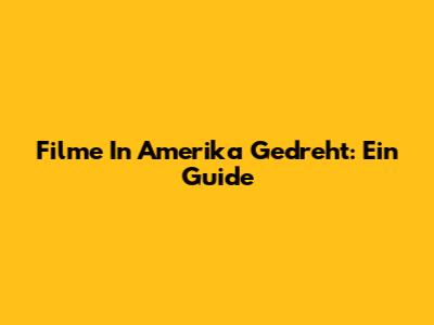 Filme In Amerika Gedreht: Ein Guide