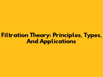 Filtration Theory: Principles, Types, And Applications