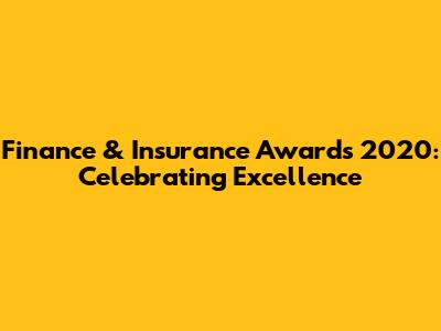 Finance & Insurance Awards 2020: Celebrating Excellence