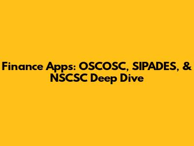Finance Apps: OSCOSC, SIPADES, & NSCSC Deep Dive