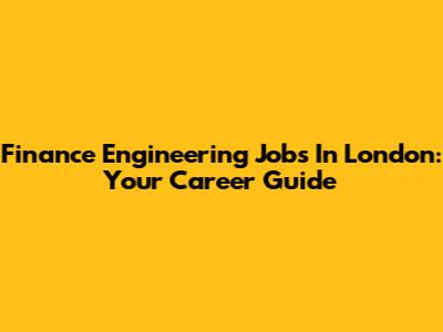 Finance Engineering Jobs In London: Your Career Guide